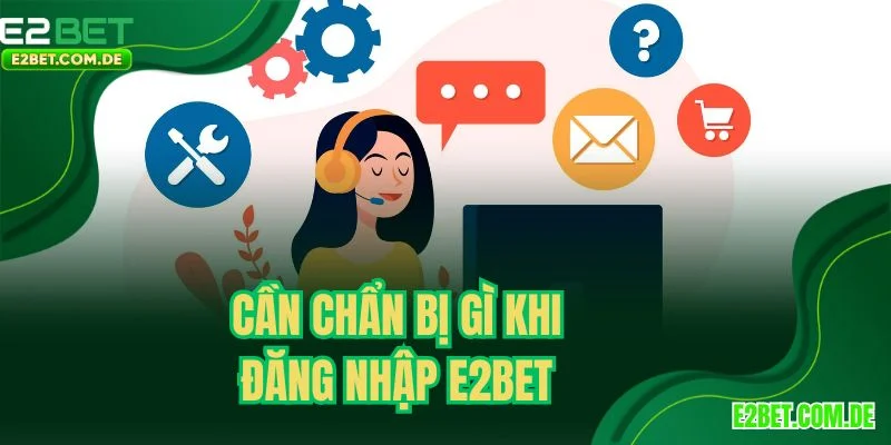 Cần chuẩn bị kỹ khi đăng nhập E2BET