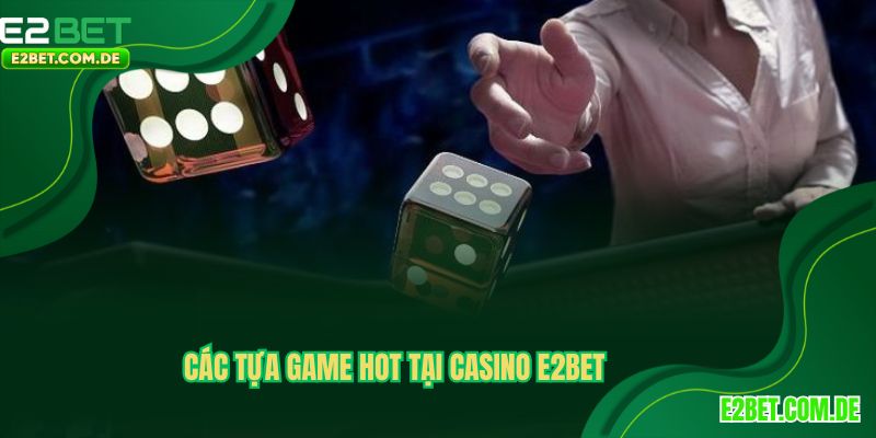 Điểm danh các trò chơi được yêu thích tại Casino E2BET