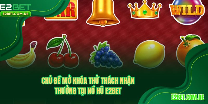 Khám phá các thông tin về bộ môn nổ hũ E2BET