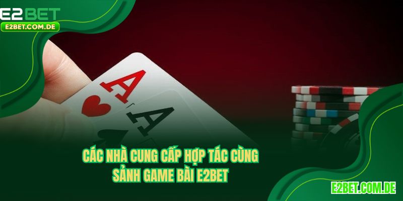 Một số nhà phát hành đang hợp tác cùng game bài E2BET