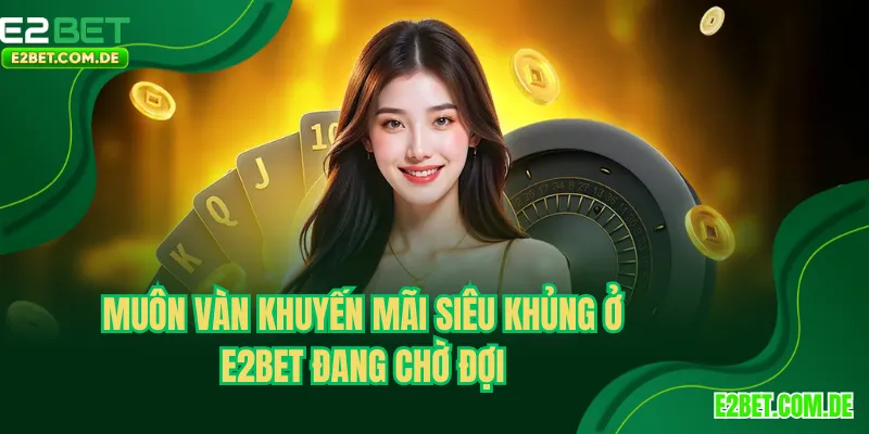 Muôn vàn khuyến mãi siêu khủng ở E2bet đang chờ đợi