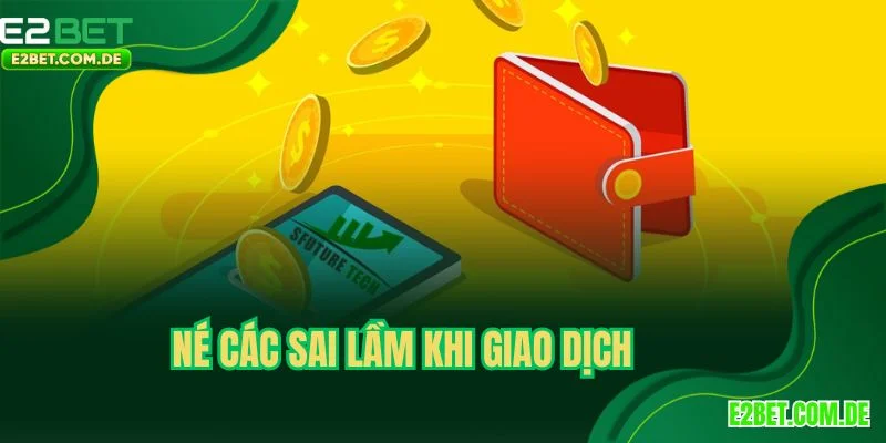 Né các sai lầm khi giao dich