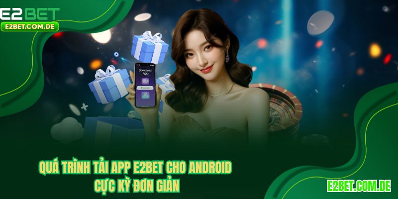 Quá trình tải app E2BET cho Android cực kỳ đơn giản