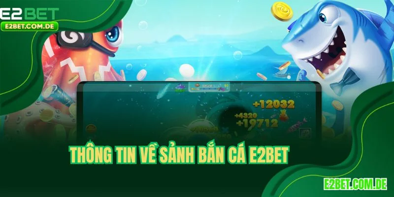 Tất cả các thông tin về sảnh bắn cá E2BET