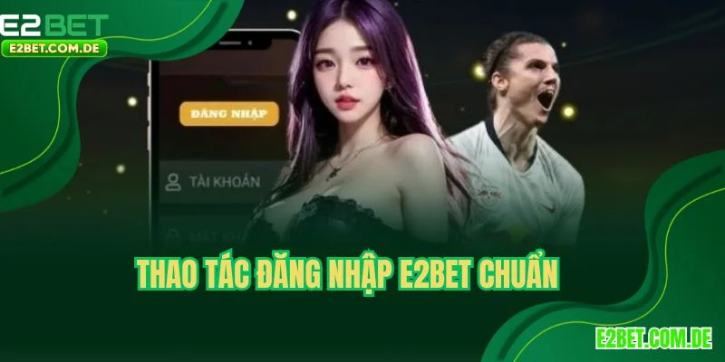 Thao tác đăng nhập E2BET chuẩn