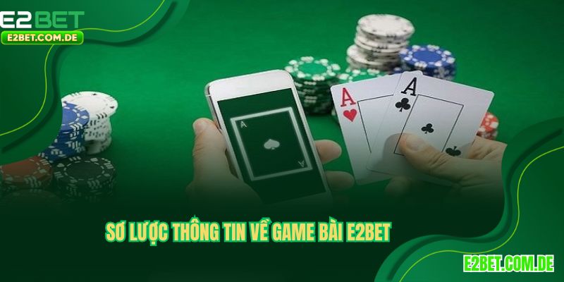 Tìm hiểu về sảnh game bài E2BET uy tín hàng đầu